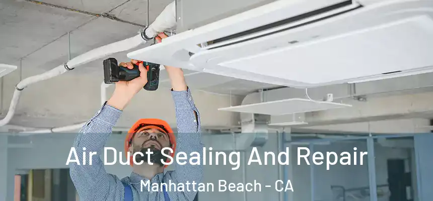  Air Duct Sealing And Repair Manhattan Beach - CA