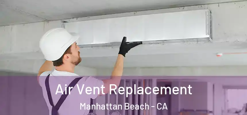 Air Vent Replacement Manhattan Beach - CA