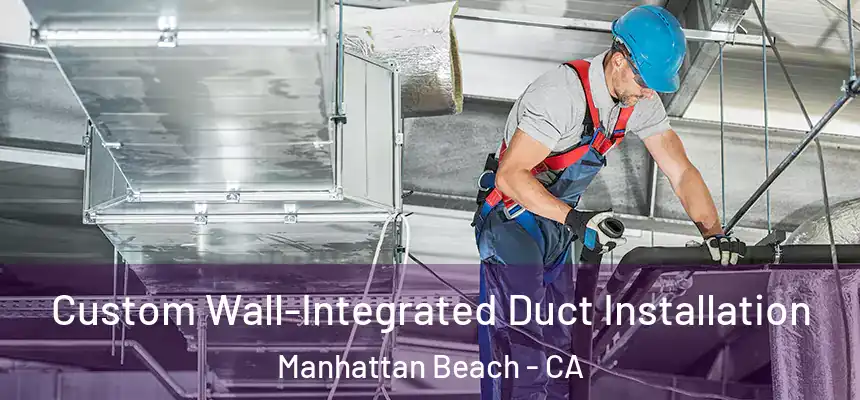  Custom Wall-Integrated Duct Installation Manhattan Beach - CA