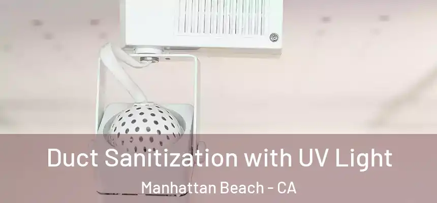  Duct Sanitization with UV Light Manhattan Beach - CA