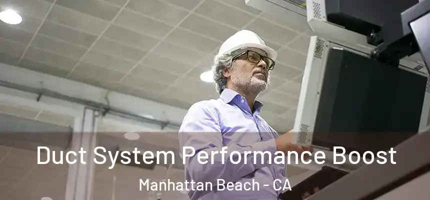 Duct System Performance Boost Manhattan Beach - CA