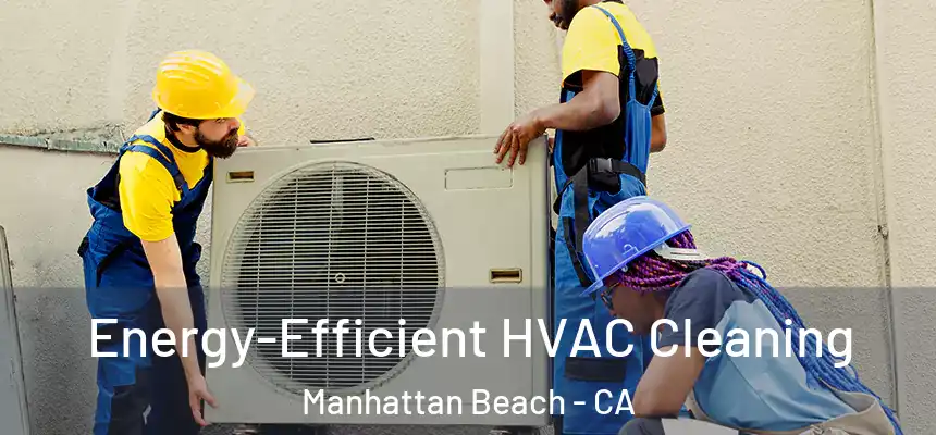  Energy-Efficient HVAC Cleaning Manhattan Beach - CA