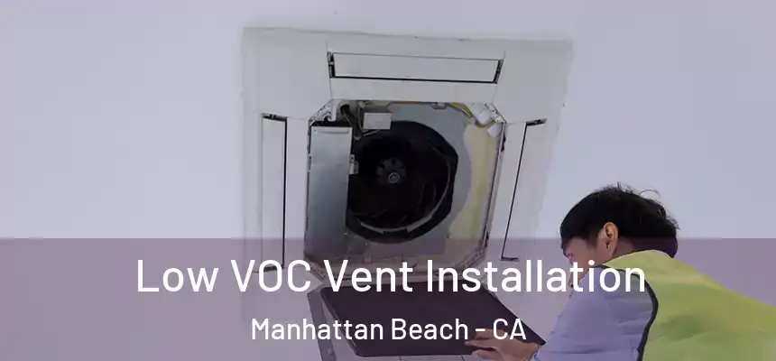  Low VOC Vent Installation Manhattan Beach - CA