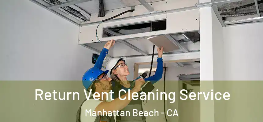  Return Vent Cleaning Service Manhattan Beach - CA